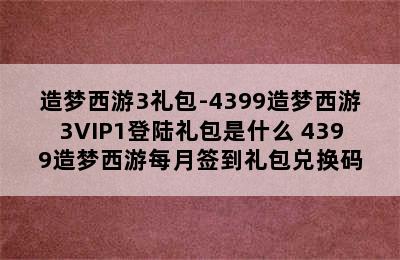 造梦西游3礼包-4399造梦西游3VIP1登陆礼包是什么 4399造梦西游每月签到礼包兑换码